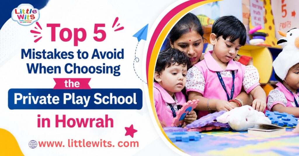 Top 5 Mistakes to Avoid When Choosing the Private Play School in Howrah